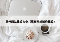 惠州网站建设大全（惠州网站制作建设）