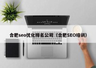 合肥seo优化排名公司（合肥SEO培训）