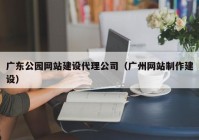 广东公园网站建设代理公司（广州网站制作建设）