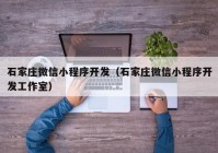 石家庄微信小程序开发（石家庄微信小程序开发工作室）