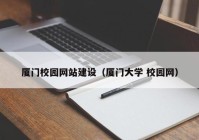 厦门校园网站建设（厦门大学 校园网）