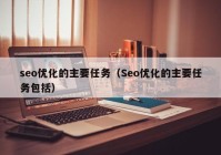 seo优化的主要任务（Seo优化的主要任务包括）