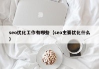 seo优化工作有哪些（seo主要优化什么）