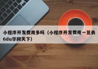 小程序开发费用多吗（小程序开发费用一览表6du华网天下）