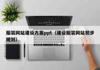 服装网站建设方案ppt（建设服装网站初步规划）