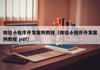 微信小程序开发案例教程（微信小程序开发案例教程 pdf）