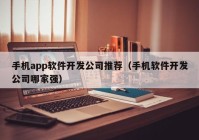 手机app软件开发公司推荐（手机软件开发公司哪家强）