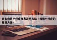 西安微信小程序开发常用方法（微信小程序的开发方法）