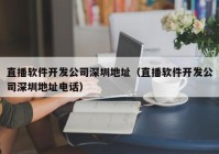 直播软件开发公司深圳地址（直播软件开发公司深圳地址电话）