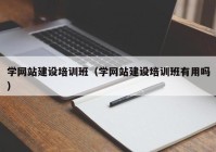 学网站建设培训班（学网站建设培训班有用吗）