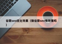 谷歌seo优化效果（做谷歌seo有效果吗）