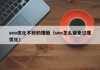 seo优化不好的措施（seo怎么避免过度优化）