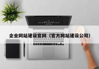 企业网站建设官网（官方网站建设公司）