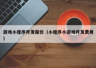 游戏小程序开发报价（小程序小游戏开发费用）