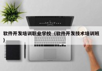 软件开发培训职业学校（软件开发技术培训班）