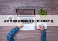 河南漯河优惠券网站建设公司（漯河产品）