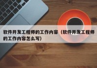 软件开发工程师的工作内容（软件开发工程师的工作内容怎么写）