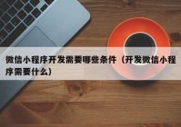 微信小程序开发需要哪些条件（开发微信小程序需要什么）