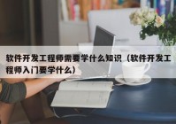 软件开发工程师需要学什么知识（软件开发工程师入门要学什么）