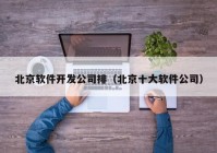 北京软件开发公司排（北京十大软件公司）