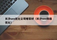 长沙seo优化公司哪家好（长沙seo网络优化）