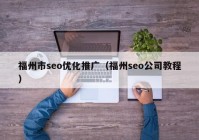 福州市seo优化推广（福州seo公司教程）